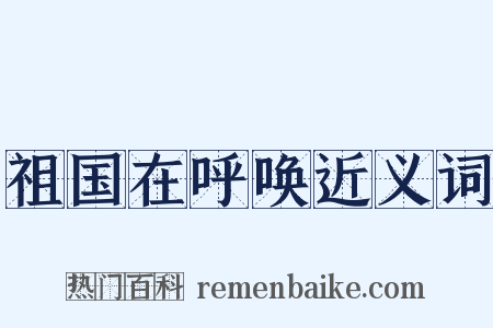 祖国在呼唤近义词是什么意思的图片